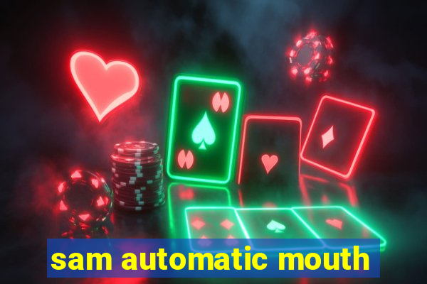 sam automatic mouth